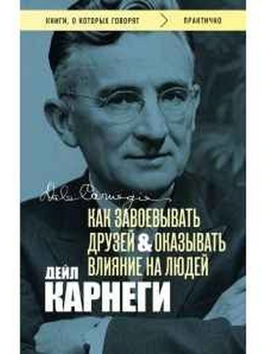 Книги, о которых говорят м Карнеги Как завоевывать друзей и оказывать влияние на людей, фото /Эксмо/