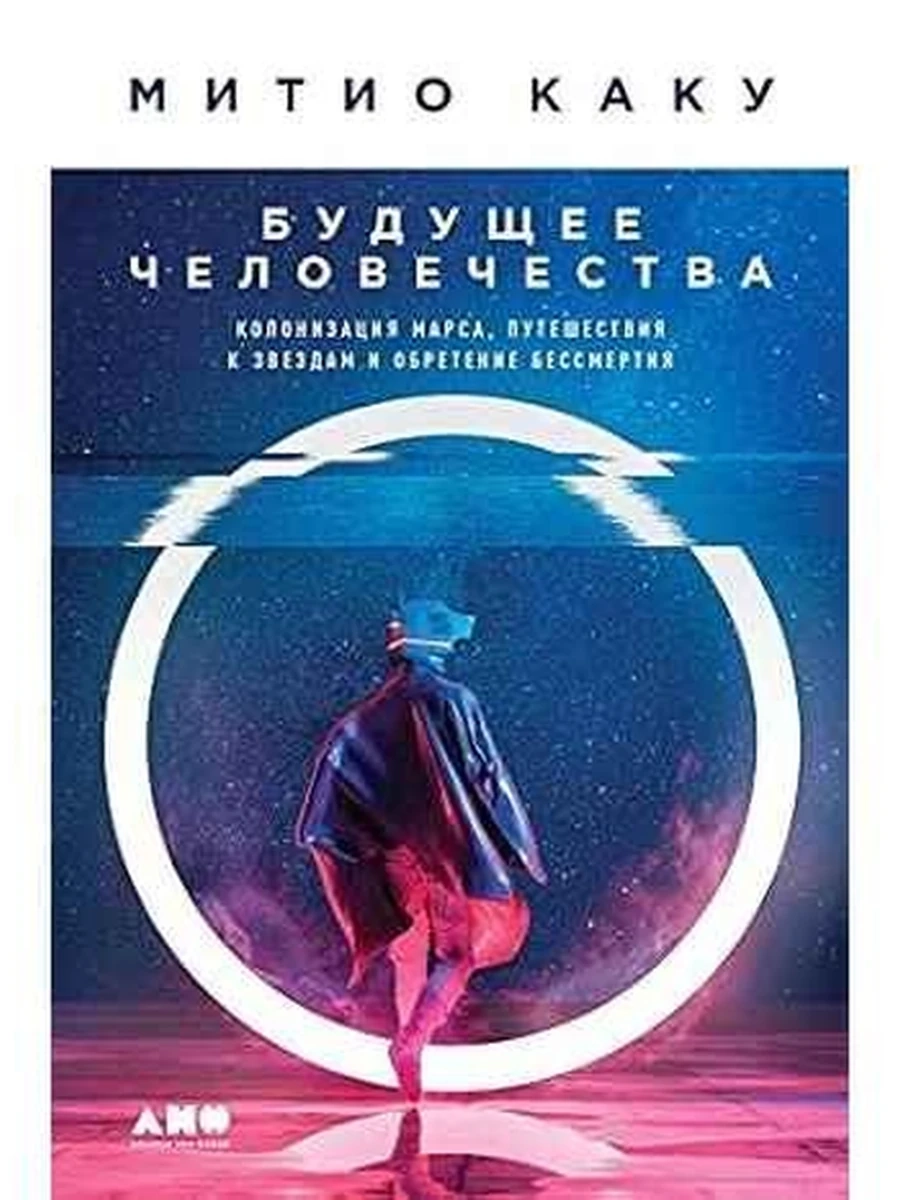 Будущее человечества. Колонизация Марса, путешествия к звездам /Альпина/