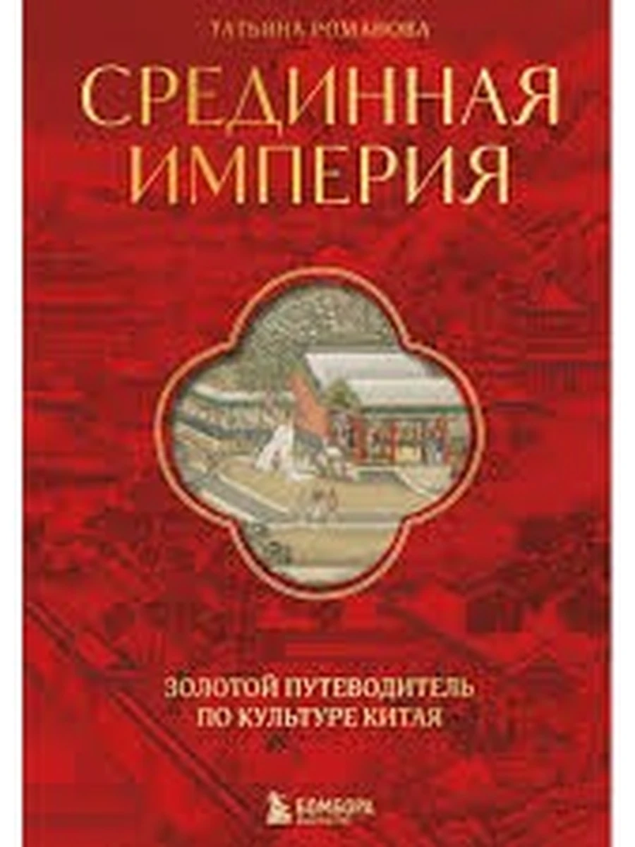 Срединная империя Золотой путеводитель по культуре Китая Романова /Эксмо/