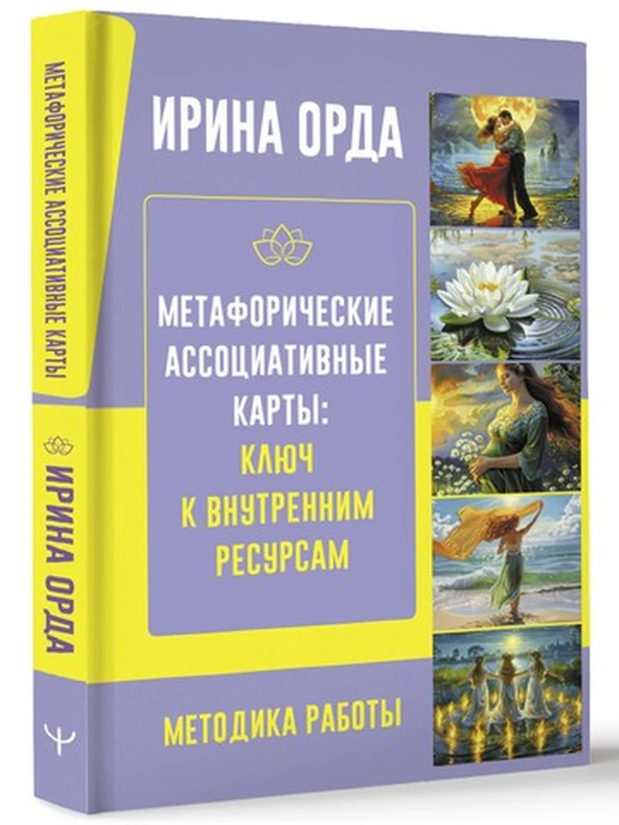 Метафорические Ассоциативные Карты Ключ к внутренним ресурсам Методика работы /АСТ/ Орда Ирина