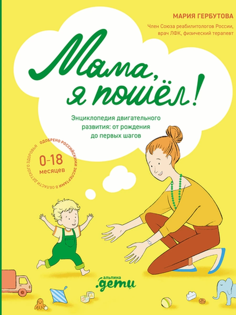 Энциклопедия двигательного развития детей с 0 до 18 месяцев Мама, я пошел! /Альпина