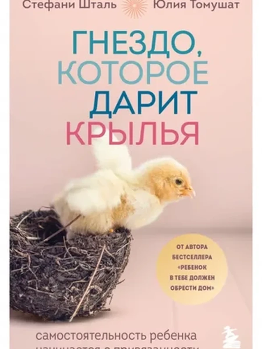 Гнездо, которое дарит крылья. Самостоятельность ребенка начинается с привязанности. Шталь Стефани, Томуш ОсДетТравм